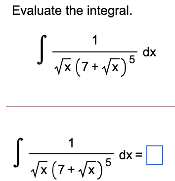 Evaluate the integral.
(x^+
Vx (7+ Vx)
dx
5
X,
X
1
Vx (7+ Vx)*
dx =
5
X,
