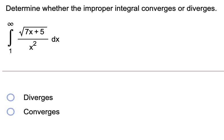 Determine whether the improper integral converges or diverges.
V7x +5
dx
O Diverges
O Converges
8.
