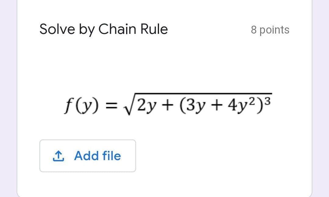 Solve by Chain Rule
8 points
f(y) = /2y + (3y + 4y²)3
1 Add file
