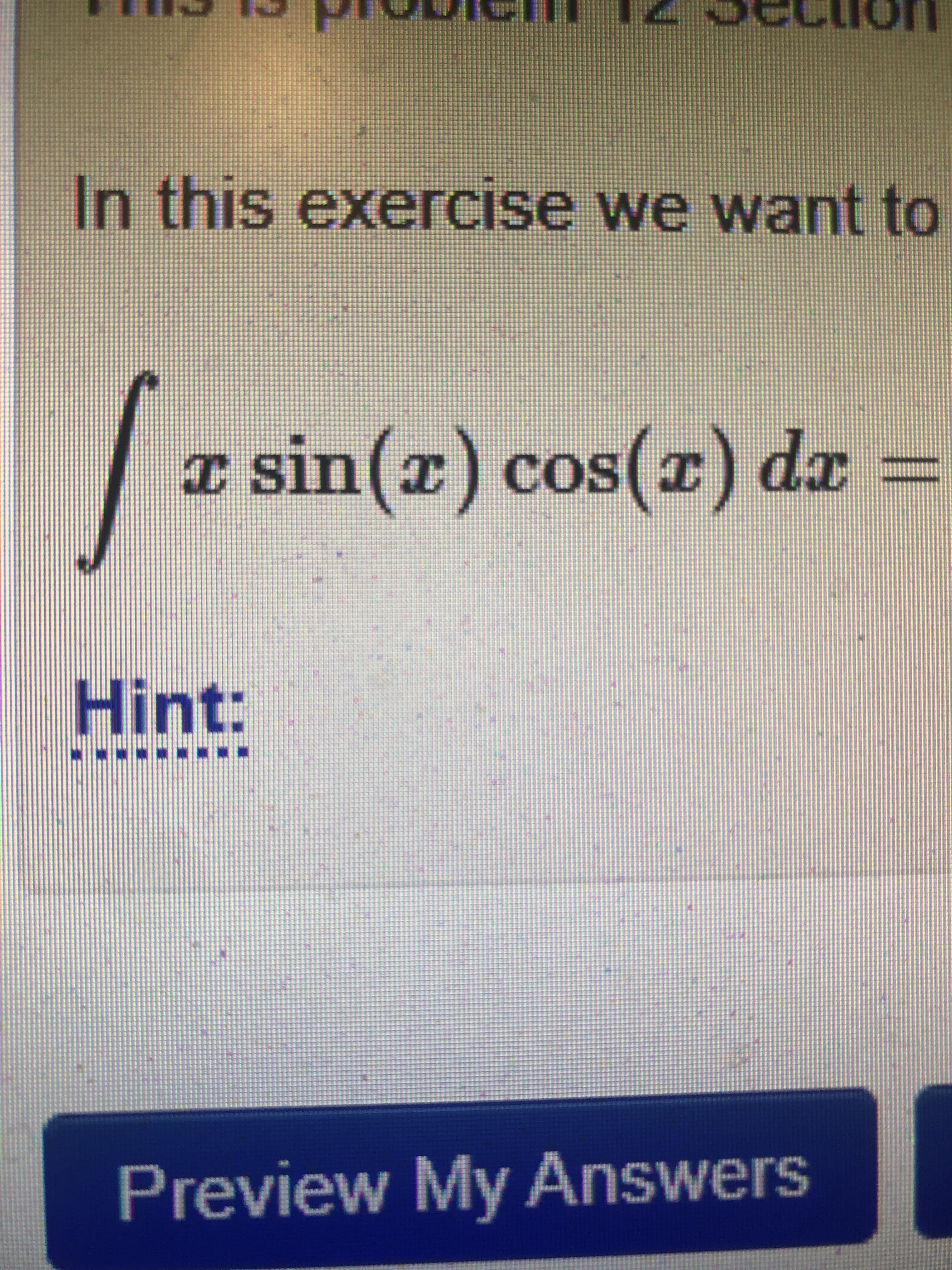 %3D
In this exercise we want to
r sin(z) cos(z) dx
I)SO ( UIS I
Hint:
Preview My Answers
