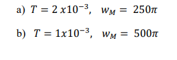 a) T = 2 x10-3, WM = 250n
b) T = 1x10-3, WM = 500n
