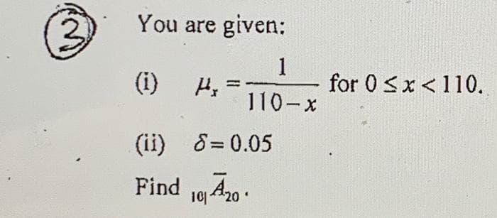 You are
given:
1
for 0<x <110.
(i)
110-x
(ii) 8= 0.05
Find 10 A20 .
