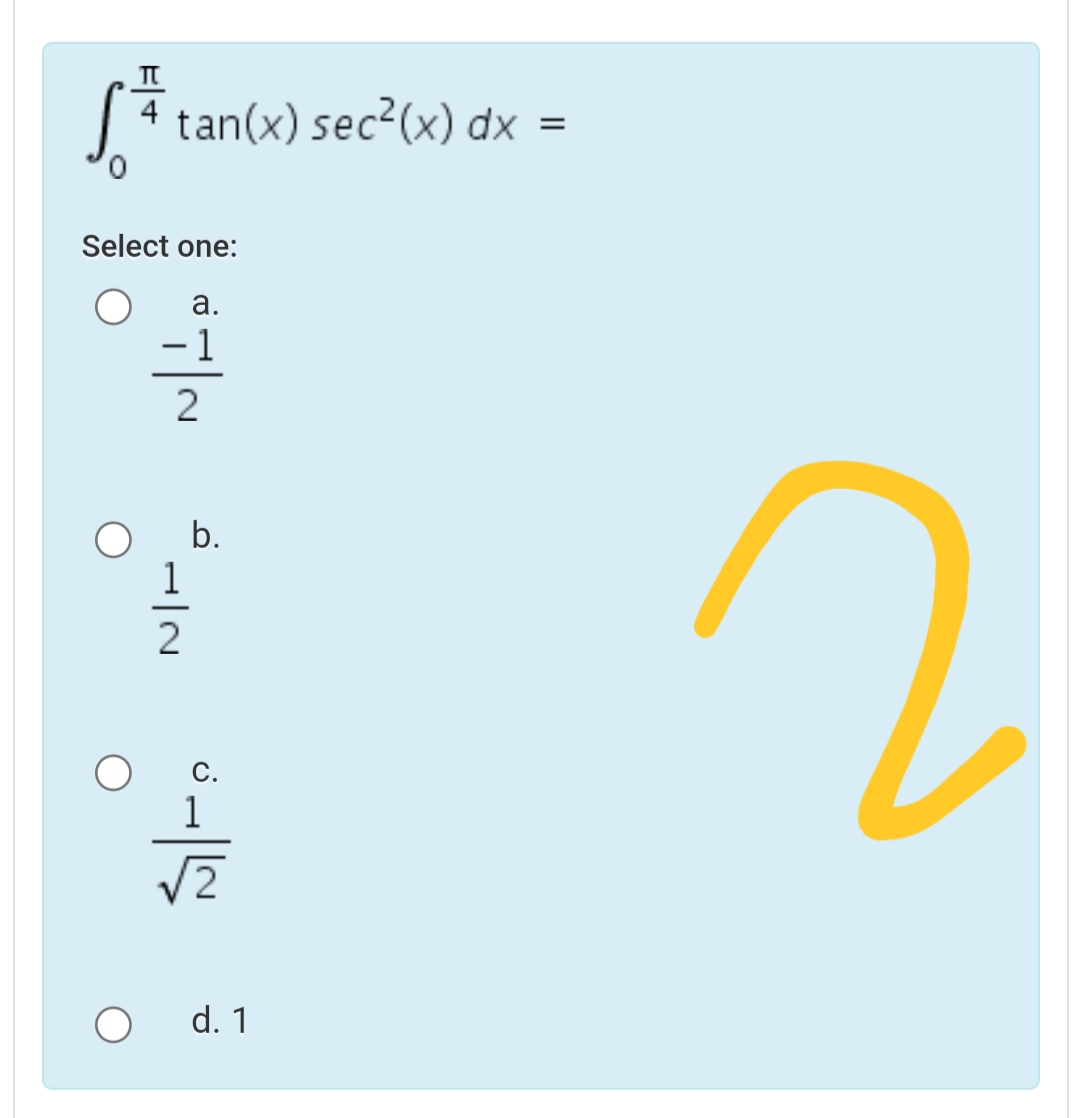 TT
S.
tan(x) sec?(x) dx
4
Select one:
а.
- 1
b.
1
2
С.
d. 1
