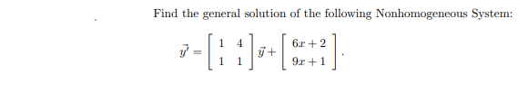 Find the general solution of the following Nonhomogeneous System:
4
j+
9x +1
6x + 2
