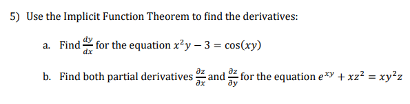 5) Use the Implicit Function Theorem to find the derivatives:
a. Find for the equation x²y – 3 = cos(xy)
az
b. Find both partial derivatives and for the equation e*y + xz? = xy²z
