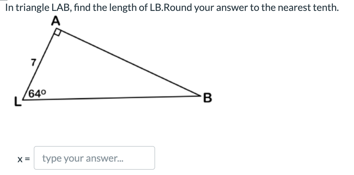 In triangle LAB, find the length of LB.Round your answer to the nearest tenth.
А
7
640
L
B
X =
type your answer...
