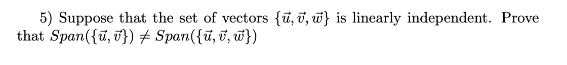 5) Suppose that the set of vectors {ū, ī, w} is linearly independent. Prove
that Span({ū, T}) # Span({ū, 7, w})

