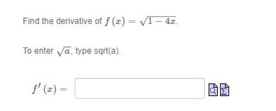 Find the derivative of f (x) = VI- 4z.
To enter va, type sqrt(a).
f' (2) =
固助
