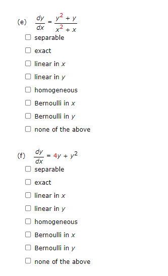 (e)
separable
exact
linear in x
linear in y
O homogeneous
Bernoulli in x
Bernoulli in y
Onone of the above
dy
4y + y²
dx
separable
linear in x
linear in y
O homogeneous
Bernoulli in x
Bernoulli in y
none of the above
(f)
=
+y
+ X
O exact