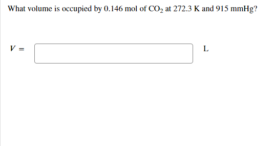 What volume is occupied by 0.146 mol of CO2 at 272.3 K and 915 mmHg?
V =
L
