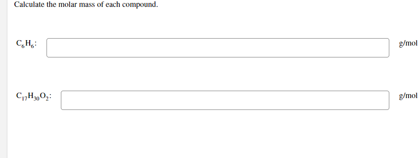 Calculate the molar mass of each compound.
C,H,:
g/mol
C„H3002:
g/mol
