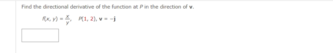 Find the directional derivative of the function at P in the direction of v.
= ₁ P(1, 2), v = -j
f(x, y)