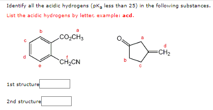 Identify all the acidic hydrogens (pkg less than 25) in the following substances.
List the acidic hydrogens by letter, example: acd.
Co,CH3
=CH2
CH2CN
b
1st structure
2nd structure
