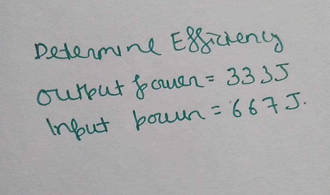 Determine Efficiency
output former = 3335
Input boun=667J.