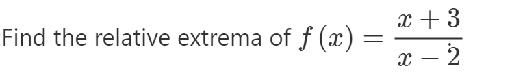 Find the relative extrema of ƒ (x)
x + 3
x – 2
-
