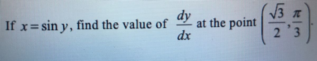 V3
dy
at the point
If x=sin y, find the value of
2 3
dx
