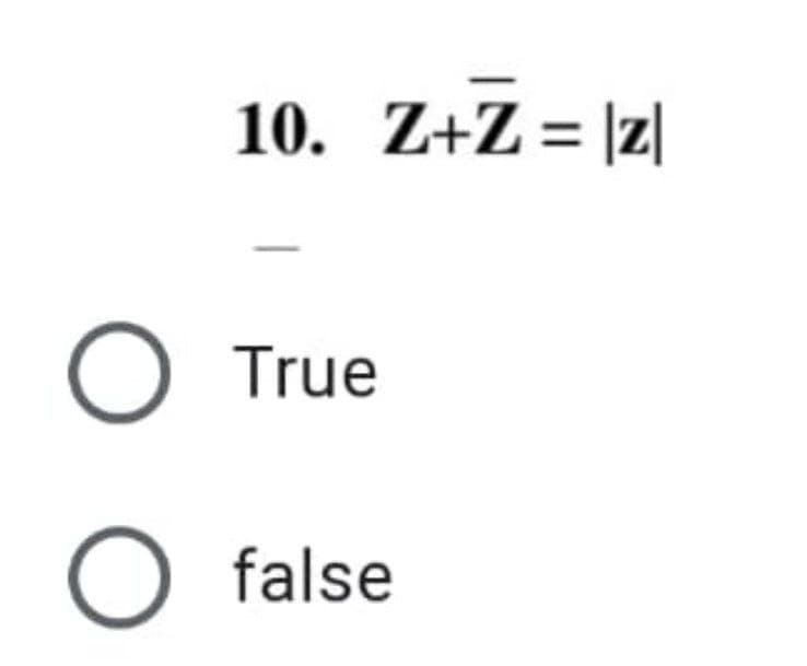 10. Z+Z = |z|
O True
O false