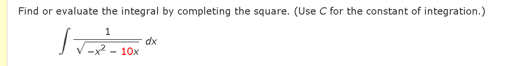 Find or evaluate the integral by completing the square. (Use C for the constant of integration.)
1
dx
10x
