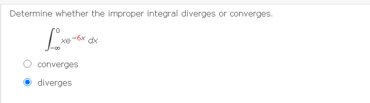 or converges.
Determine whether the improper integral diverges
0.
-6x dx
xe
converges
diverges

