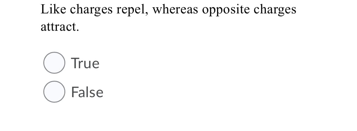 Like charges repel, whereas opposite charges
attract.
O True
False
