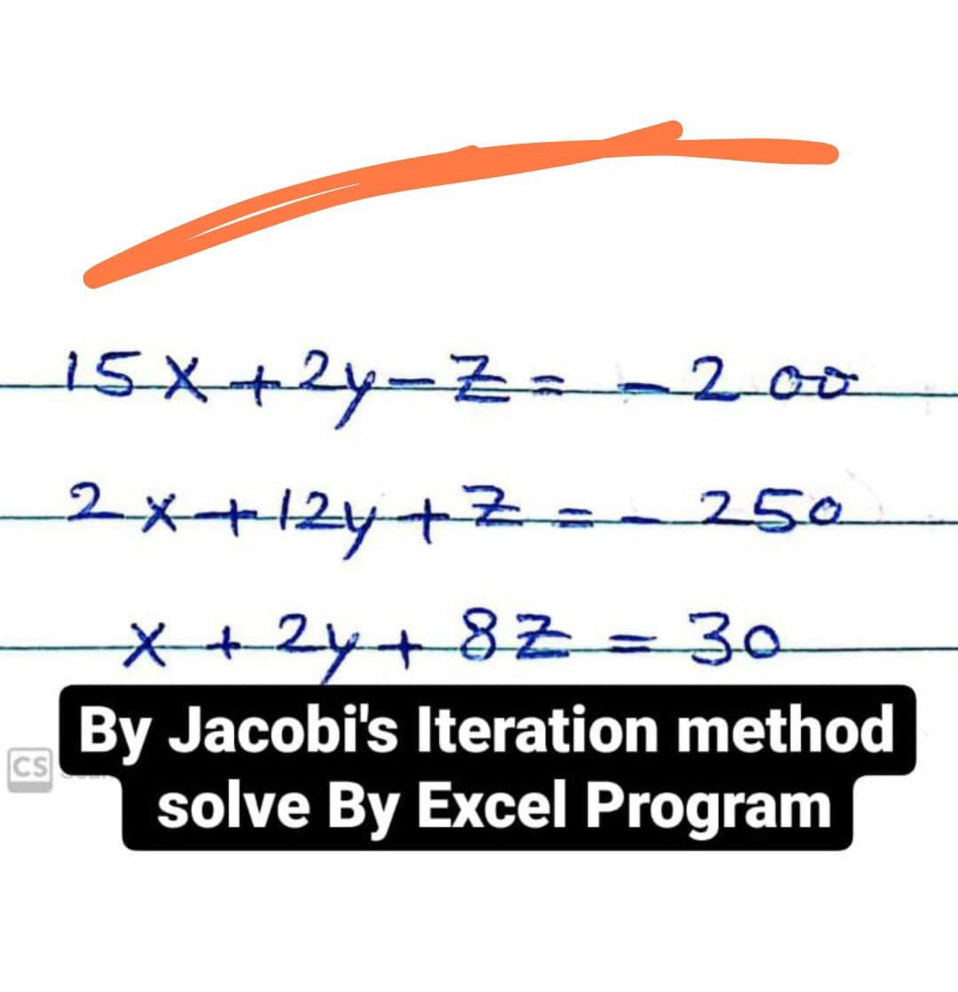 15X+2y-2 200
2x+12y+2
250
X+2y+82 =30
By Jacobi's Iteration method
CS
solve By Excel Program
