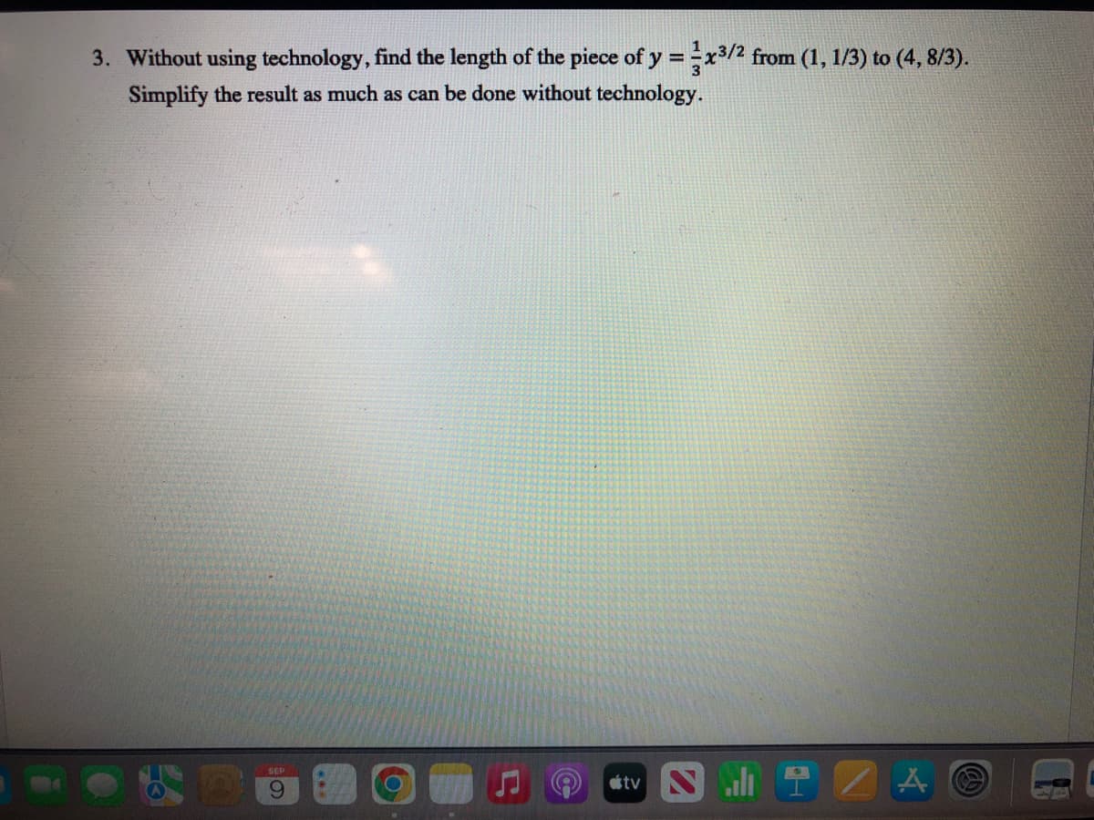 3. Without using technology, find the length of the piece of y = x3/2 from (1, 1/3) to (4, 8/3).
Simplify the result as much as can be done without technology.
SEP
O
tv S
IZA