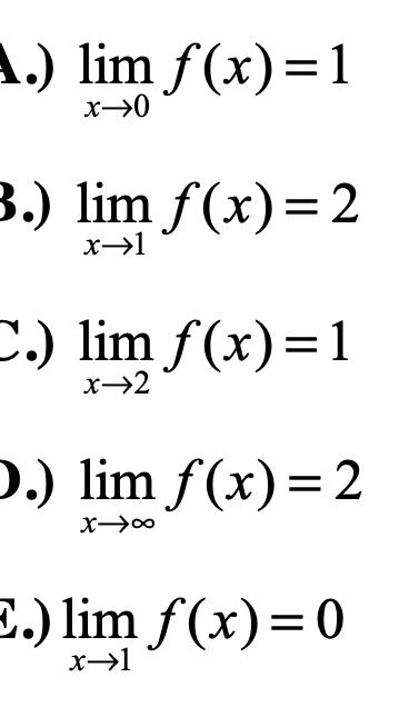 A.) lim f(x)=1
x→0
3.) lim f(x)=2
x→1
C.) lim f(x)=1
x→2
D.) lim f(x)=2
E.) lim f(x)=0
x→1
