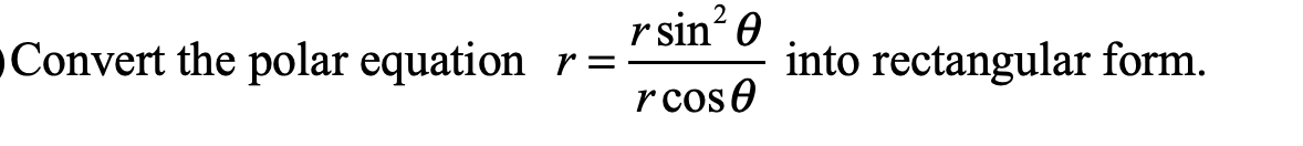 r sin? 0
Convert the polar equation
into rectangular form.
r =
r cose
