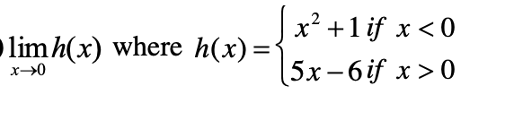 x? +1 if x <0
lim h(x) where h(x)=
||
[5x-6if.
5x-6if x >0
