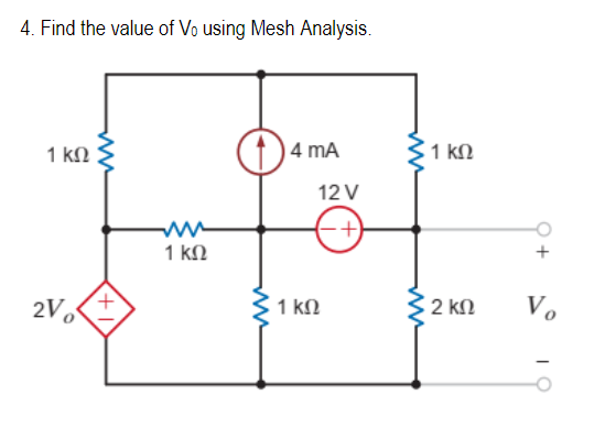 4. Find the value of Vo using Mesh Analysis.
1 ΚΩ
2Vo<
w
1 ΚΩ
ww
4 mA
12V
(+
• 1 ΚΩ
Σ1 ΚΩ
32 ΚΩ
Vo
