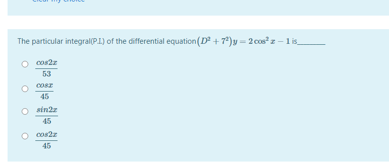 The particular integral(P.I.) of the differential equation (D + 7²)y = 2 cos? x – 1 is_
cos2a
53
cosT
45
sin2x
45
cos2x
45
