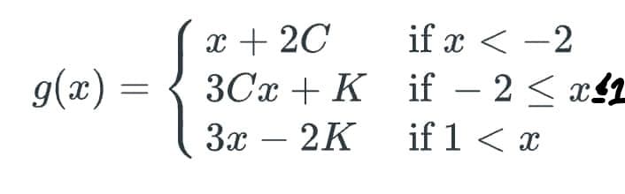 x + 2C
if x < -2
g(x) = { if – 2 < x41
3Cx + K
X.
-
Зх — 2K
3x
if 1 < x
