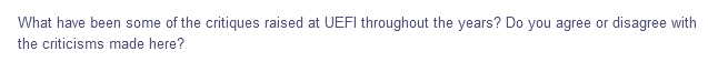 What have been some of the critiques raised at UEFI throughout the years? Do you agree or disagree with
the criticisms made here?
