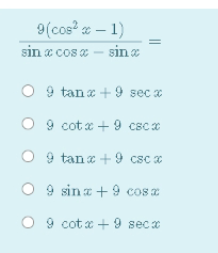9(cos² « – 1)
sin a cos a – sin c
9 tanx +9 sec x
O 9 cotx + 9 cscx
9 tanx +9 csc a
9 sin z + 9 cosz
O 9 cot x + 9 seca

