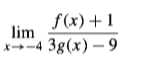 f(x)+1
lim
x-4 3g(x) – 9
