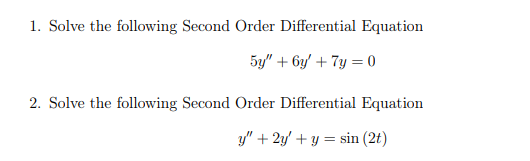 1. Solve the following Second Order Differential Equation
5y" + 6y' + 7y = 0
2. Solve the following Second Order Differential Equation
y" + 2y' + y = sin (2t)
