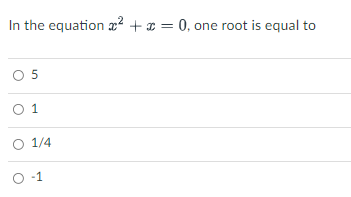 In the equation x2 + x = 0, one root is equal to
%3D
O 1
O 1/4
