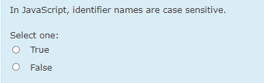 In JavaScript, identifier names are case sensitive.
Select one:
O True
O False
