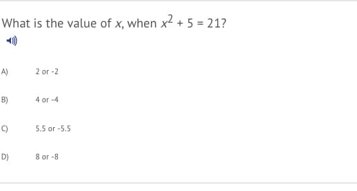 What is the value of x, when x2 + 5 = 21?
A)
2 or -2
B)
4 or -4
C)
5.5 or -5.5
D)
8 or -8

