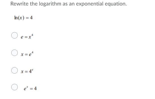Rewrite the logarithm as an exponential equation.
In(x) = 4
O e =x*
x = e*
x = 4°
e* = 4
