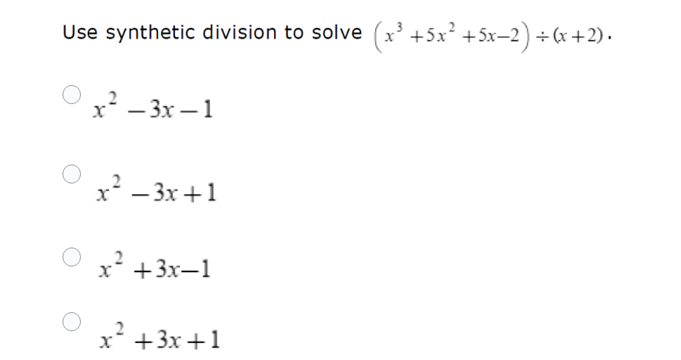 Use synthetic division to solve (x' +5x² +5x–2) ÷ (x +2) •
x² - 3x – 1
x - 3x +1
x +3x-1
х* +3х + 1
