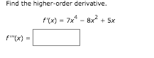 Find the higher-order derivative.
f'(x) = 7x" - 8x + 5x
f"(x)
