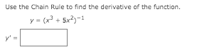 Use the Chain Rule to find the derivative of the function.
= (x³ + 5x?)-1
