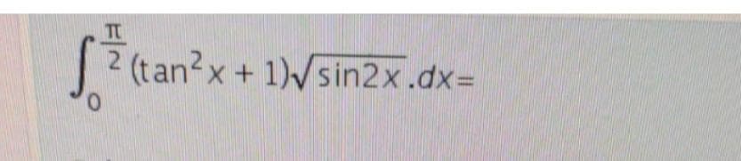 TU
2 (tan²x + 1)√sin2x.dx=