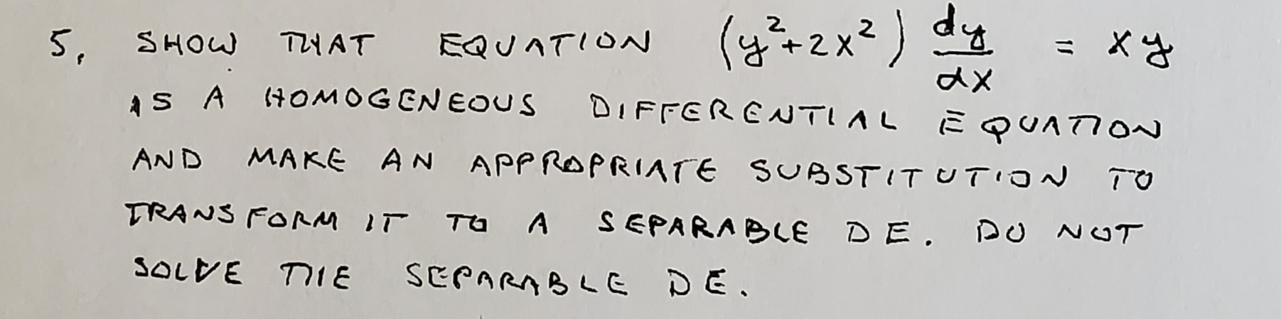 EQUへTION (+2x?)
AS A (40MOGENEOUS DIFFERENTIAL Ē QUATION
SHOW
TYAT
AND MAKE AN APPROPRIATE SUBSTITUTION TO
TRANS FORM IT TO A
S EPARABLE DE. DU NOT
SOLVE TIE
SEPARABLE DE.
