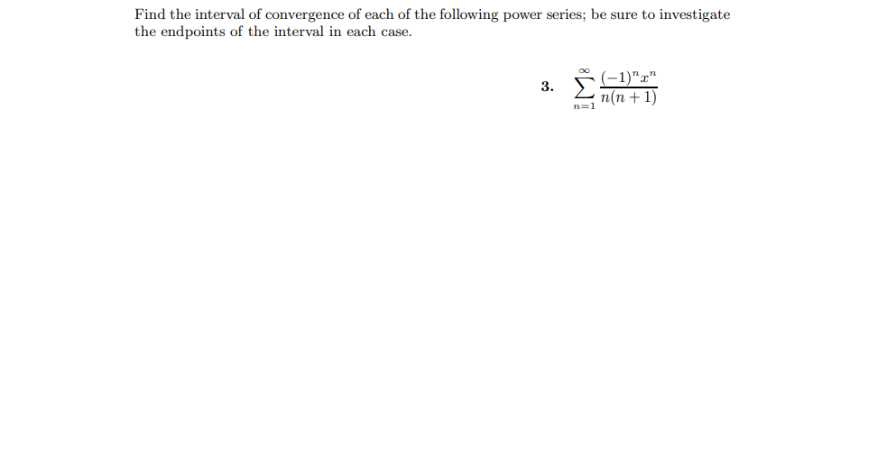 Find the interval of convergence of each of the following power series; be sure to investigate
the endpoints of the interval in each case.
(-1)"x"
3. Ln(n+1)
n=1
