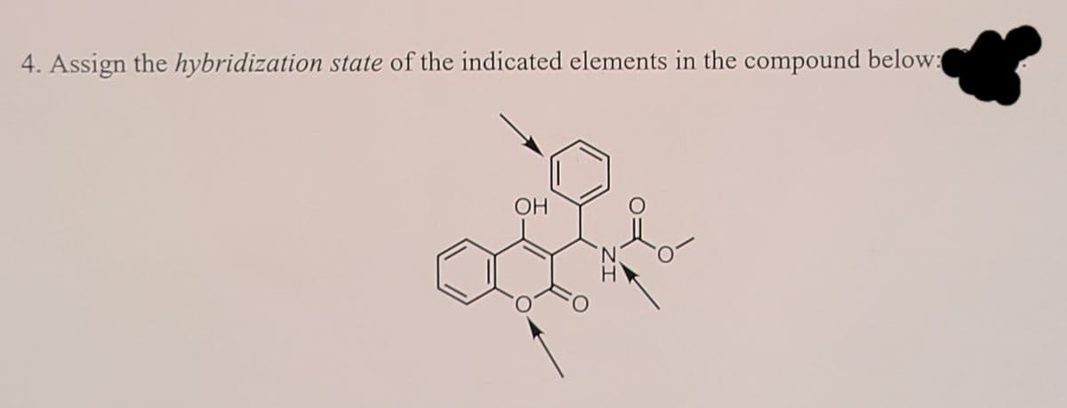 4. Assign the hybridization state of the indicated elements in the compound below:
OH
ZI
