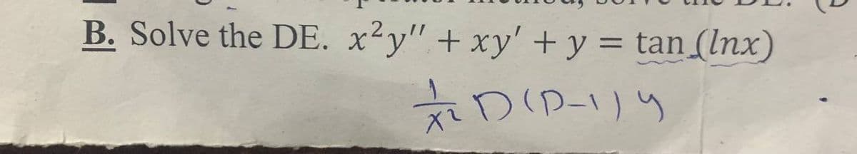 B. Solve the DE. x²y"+ xy' + y = tan (lnx)
