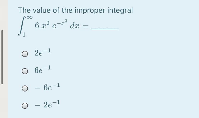 The value of the improper integral
6 x² e-
dx
1
O 2e-1
О ве 1
- 6e-1
-
) - 2e-1
