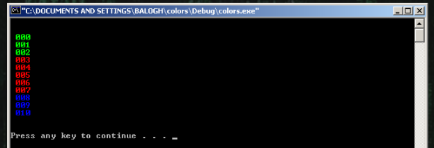 A "C:\DOCUMENTS AND SETTINGS\BALOGH\colors\Debug\colors.exe"
000
001
002
003
004
005
009
010
Press any key to continue
